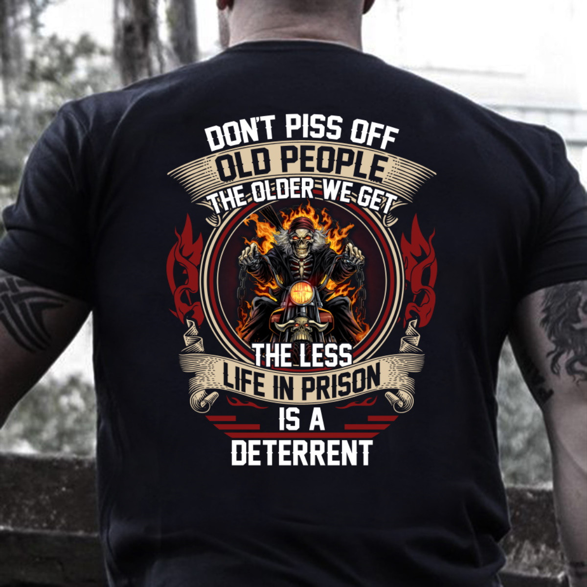 Don't Piss Off Old People The Older We Get The Less Life In Prison Is A Deterrent T-Shirt
