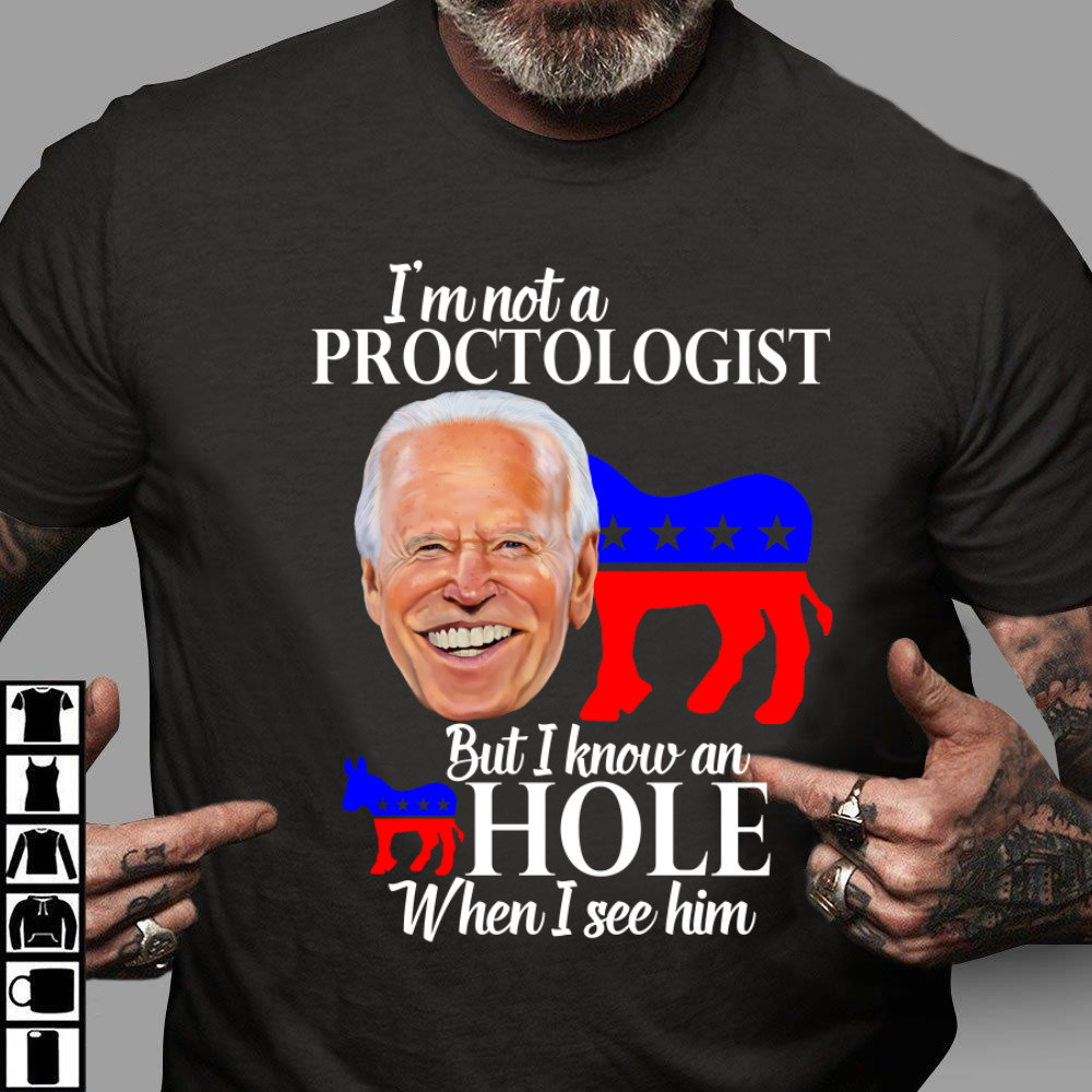 Anti Biden Shirt, I'm Not A Proctologist But I Know An Asshole When I See Him T-Shirt