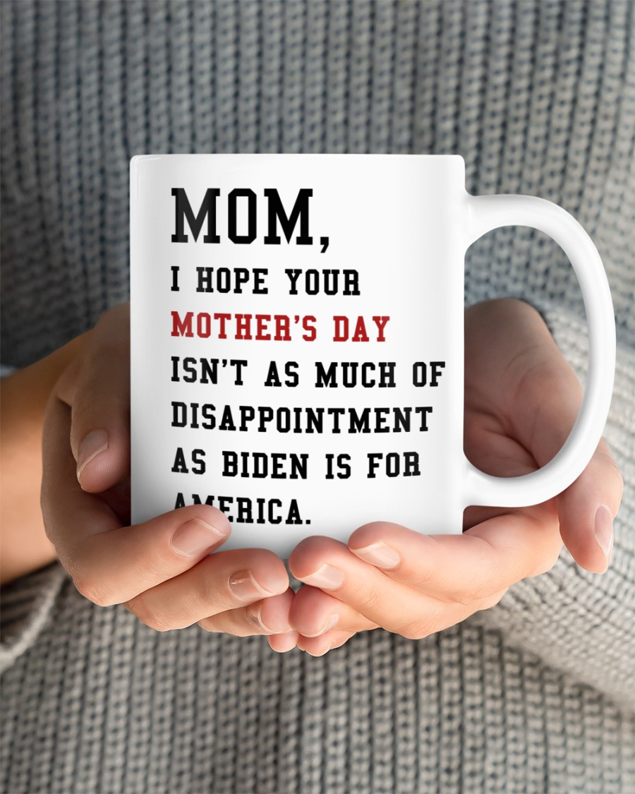 Happy Mother's Day, I Hope Your Mother's Day Isn't As Much Of Disappointment As Biden Mug