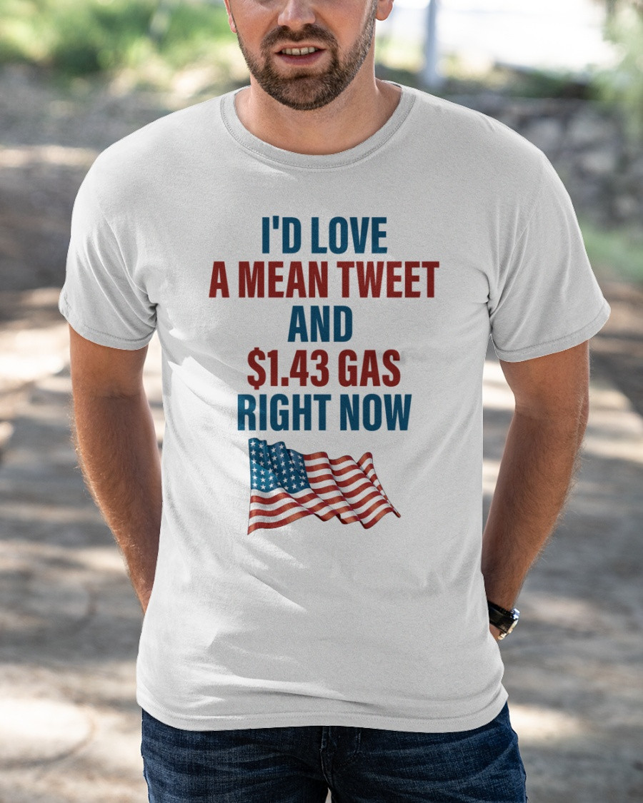 Trump Shirt, I'D Love A Mean Tweet And $1.43 Gas Right Now T-Shirt KM1404