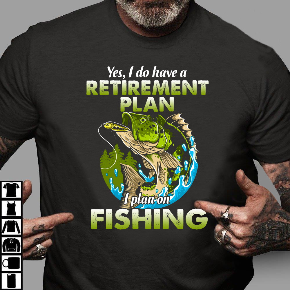 Yes, I Do Have A Retirement Plan I Plan On Fishing T-Shirt KM1604