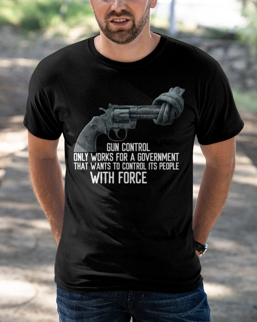 Gun Control Only Works For A Government That Wants To Control T-Shirt KM1804