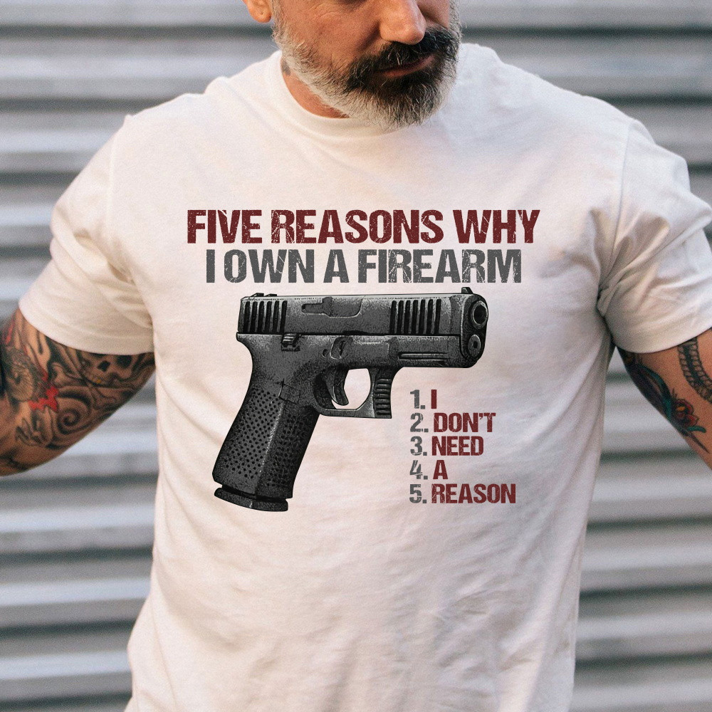 Five Reasons Why I Own A Firearm, Gun Lover T-Shirt KM1904
