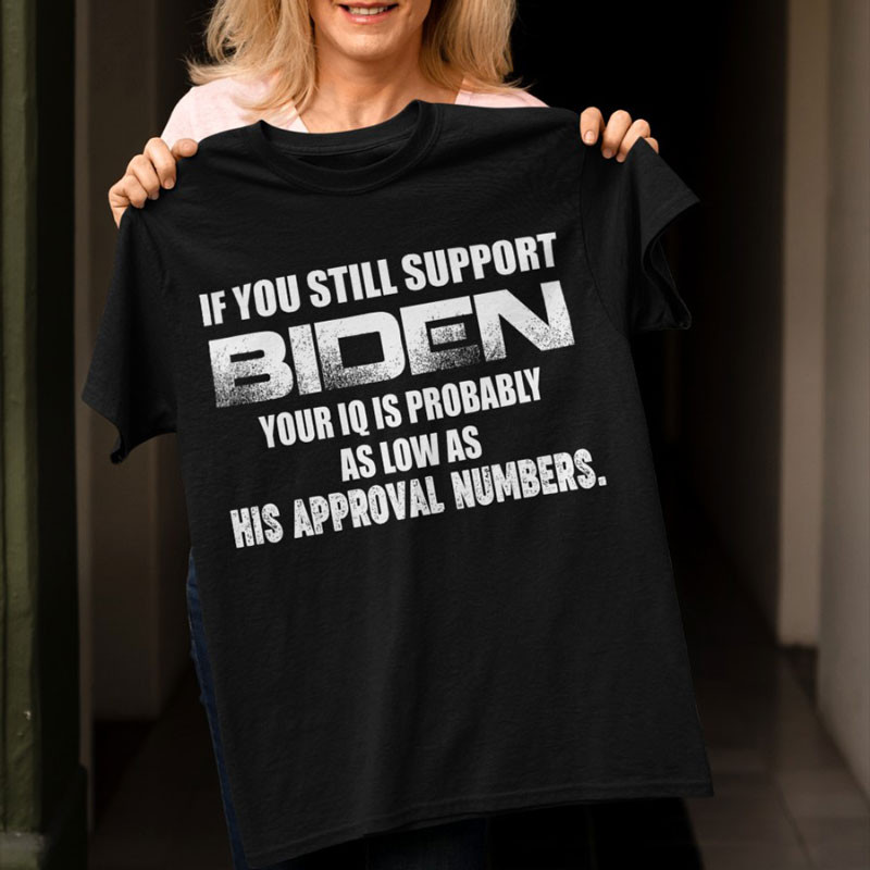 If You Still Support Biden Your IQ Is Probably As Low As His Approval NumbersT-Shirt KM2104