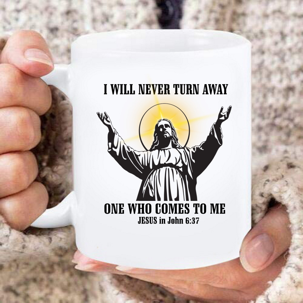 I Will Never Turn Away One Who Comes To Me Jesus White Mug