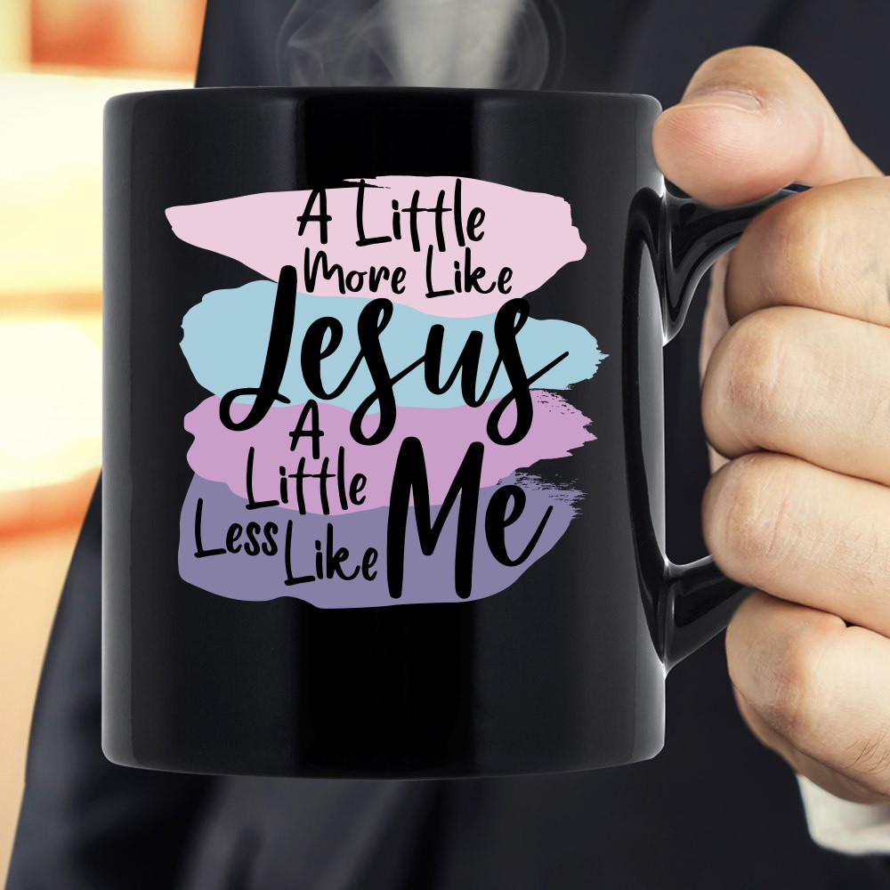 A Little More Like Jesus A Little Less Like Me Black Mug