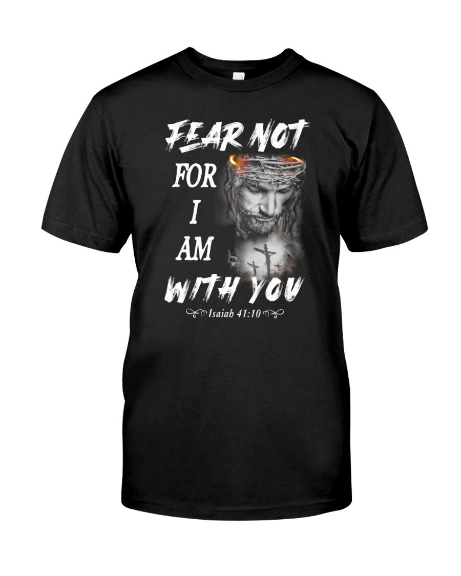 Christian Shirt, Jesus Shirt, Gift For Jesus, Fear Not For I Am With You T-Shirt