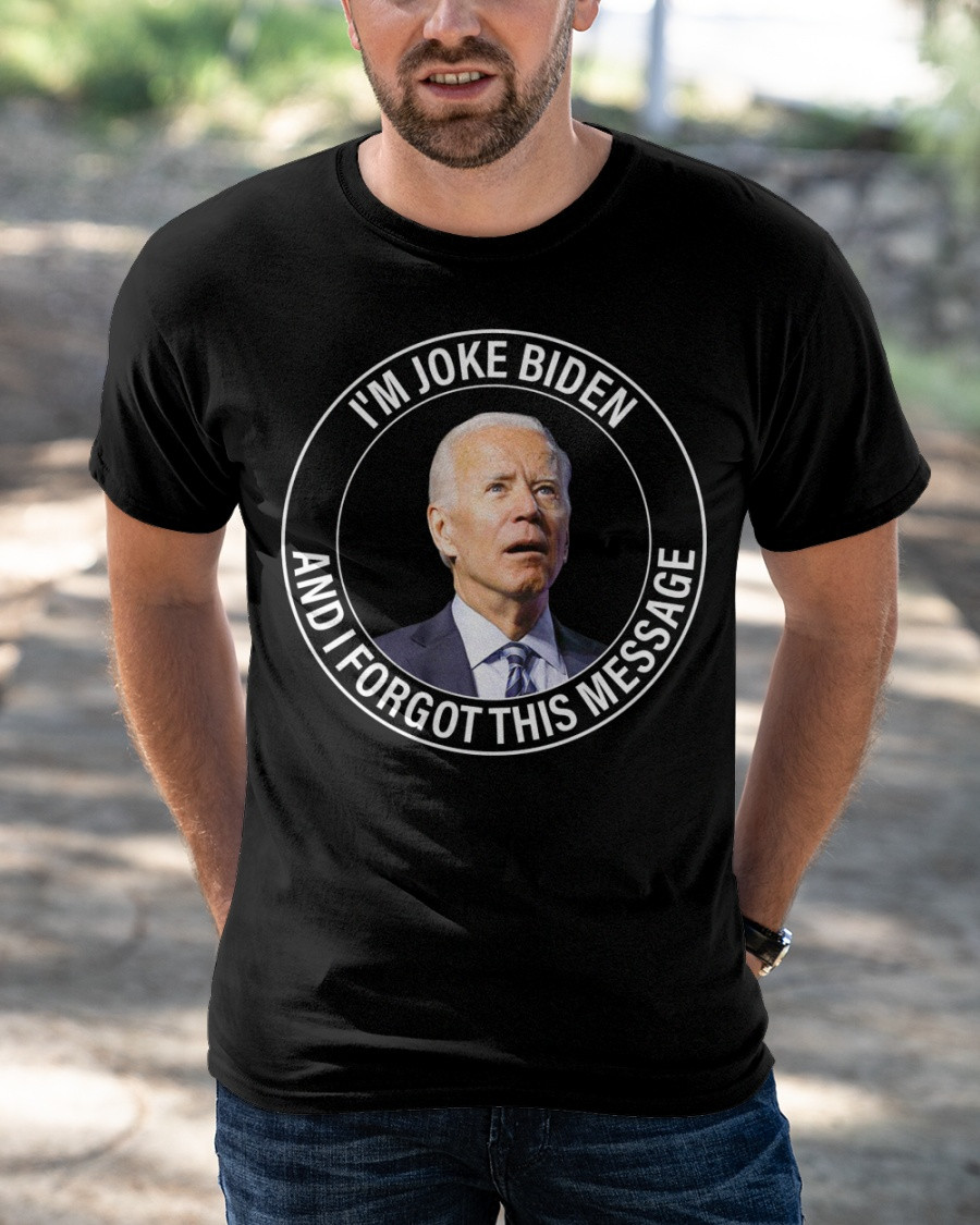 I'm Joke Biden And I Forgot This Message, Anti Biden T-Shirt KM2204