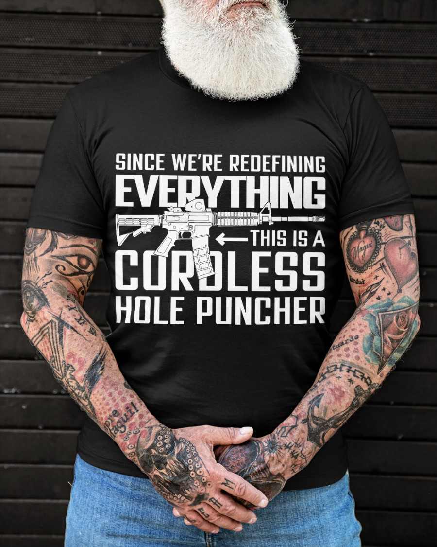 Since We're Redefining Everything This Is A Cordless Hole Puncher Gun T-Shirt KM2304