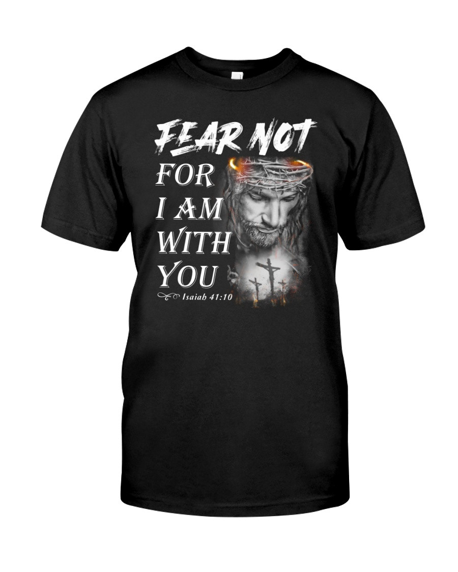 Christian Shirt, Gift For Jesus, Fear Not For I Am With You T-Shirt, Easter Day Shirt