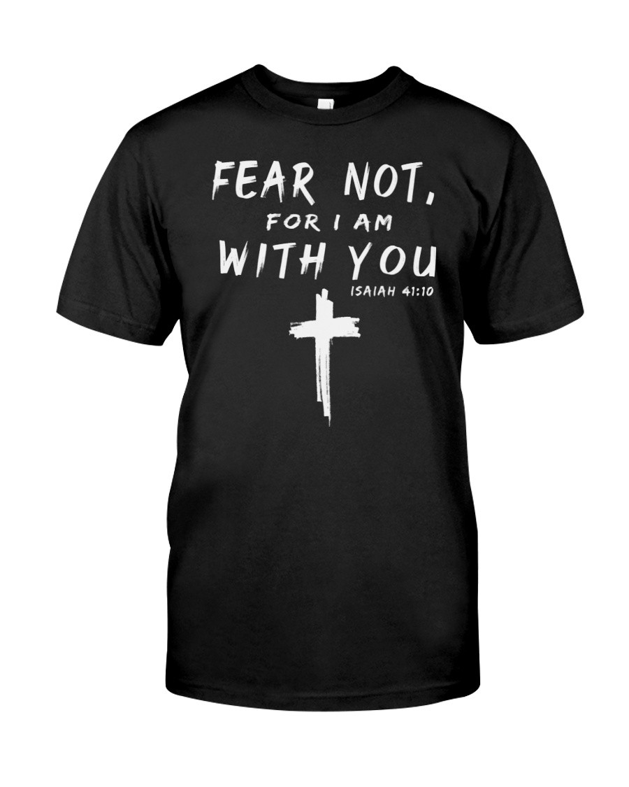 Christian Shirt, Christian Cross Shirt, Gift For Jesus, Fear Not For I Am With You T-Shirt
