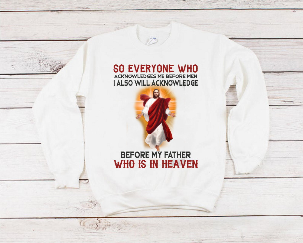 So Everyone Who Acknowledges Me Before Men I Also Will Acknowledge Jesus Crewneck Sweatshirt