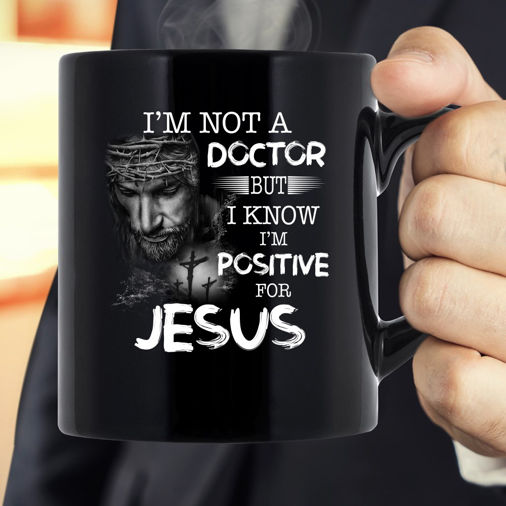 I'm Not A Doctor But I Know I'm Positive For Jesus Black Mug