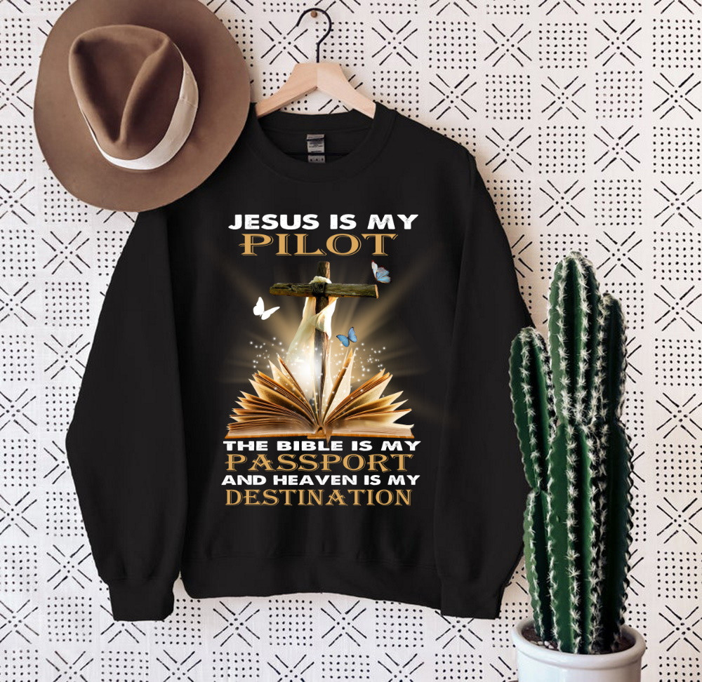 Jesus Is My Pilot The Bible Is My Passport And Heaven Is My Destination Sweatshirt