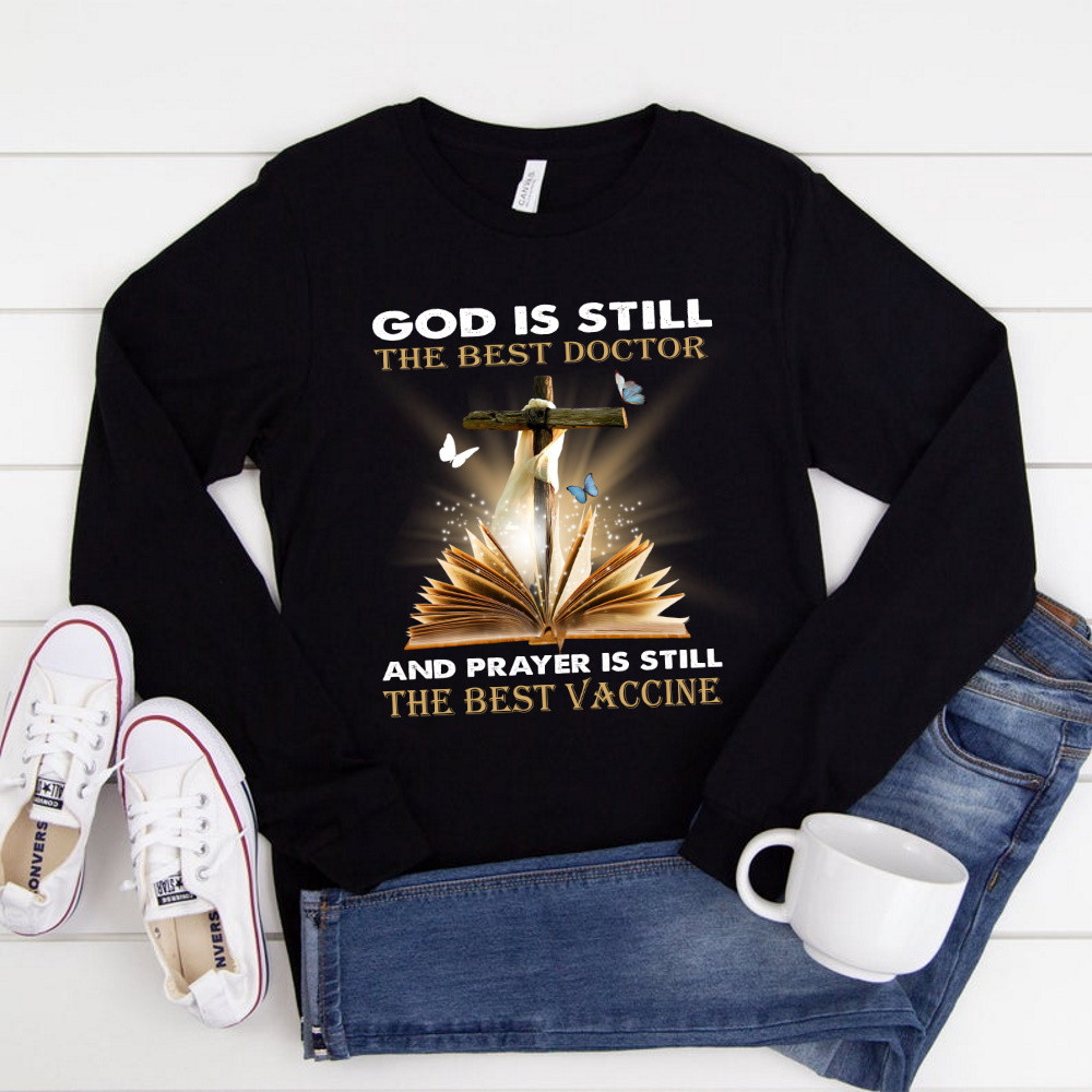 God Is Still The Best Doctor And Prayer Is Still The Best Vaccine Long Sleeve Shirt
