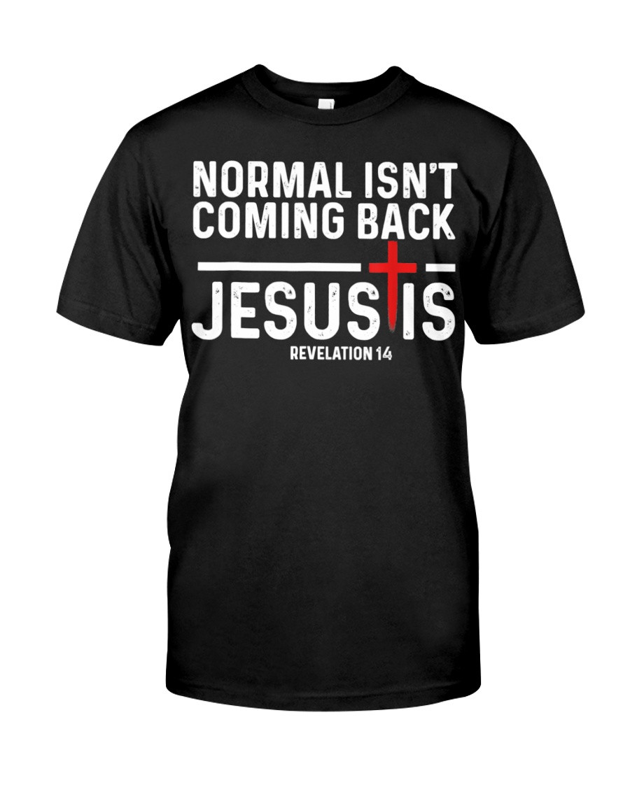 Jesus Christ Shirt, Gift For Jesus, Normal Isn't Coming Back But Jesus Is Revelation 14 T-Shirt