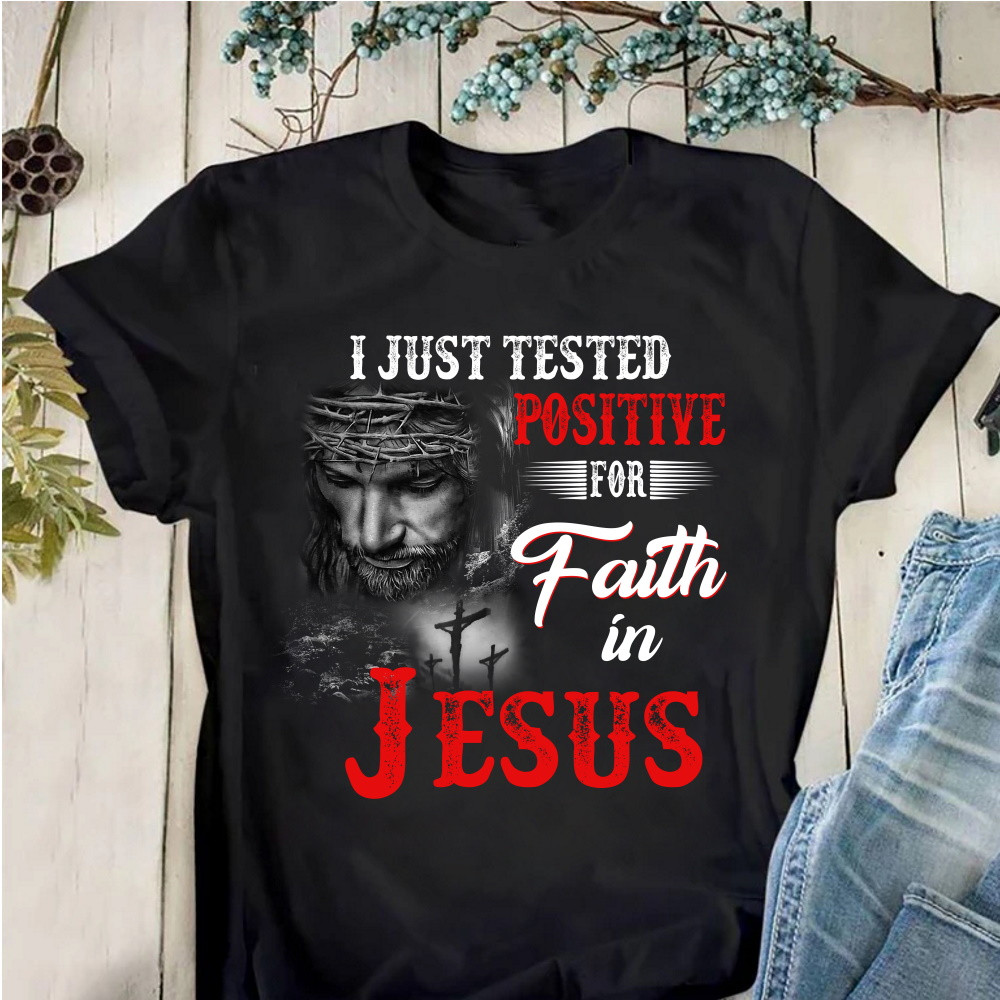 I Just Tested Positive For Faith In Jesus T-Shirt