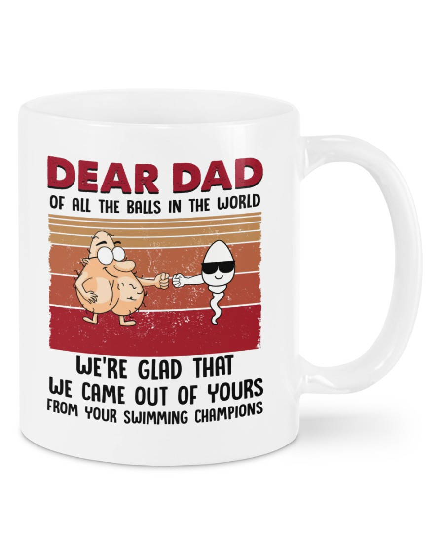 Funny Mug For Father's Day, Dear Dad Of All The Balls In The World, We're Glad That We Came Out Of Yours Mug