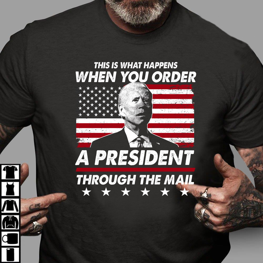 This Is What Happens When You Order A President Through The Mail Biden T-Shirt