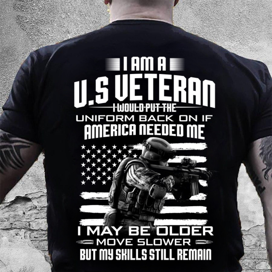 Veteran Shirt, I Am A US Veteran I Would Put The Uniform Back On If America Needed Me T-Shirt