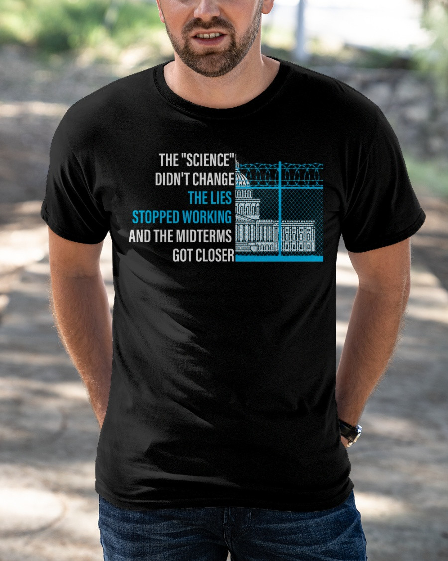 The Science Didn't Change The Lies Stopped Working And The Midterms Got Closer T-Shirt