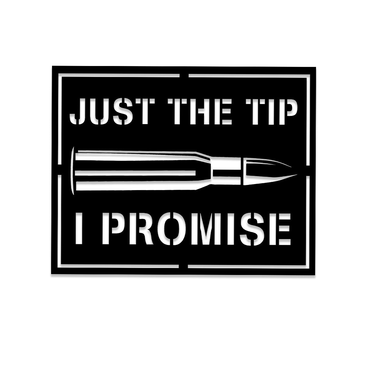 Just The Tip I Promise Armory Gun Bullet Military Metal Wall Art, Veterans Day Gift, Metal Laser Cut Metal Signs Custom Gift Ideas 14x14IN
