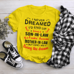 I Never Dreamed I'd End Up Being A Son In Law Of A Freakin' Awesome Mother In Law But Here I Am Living The Dream shirt