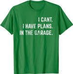 I Can't I Have Plans In The Garage Funny Mechanic Gift T-Shirt