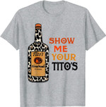 Show Me Your Tito's Funny Drinking Vodka Alcohol Lover T-Shirt