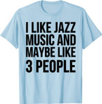 Jazz Funny Gift - I Like Jazz Music And Maybe Like 3 People T-Shirt