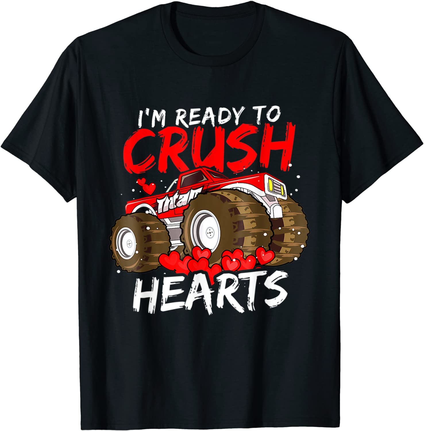 I'm Ready To Crush Hearts Monster Truck Funny Valentines Day T-Shirt