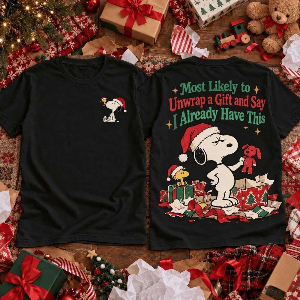 Snoopy Most Likely To Say I Already Have This Shirt Snoopy Clothes Gifts For Christmas Lovers