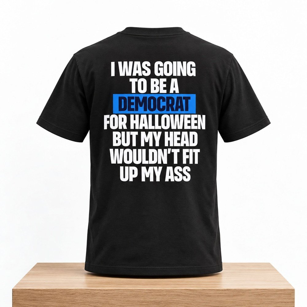 I Was Going To Be A Democrat For Halloween But My Head Wouldn't Fit Up My Ass Shirt Halloween Outfit