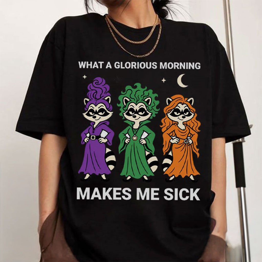 What A Glorious Morning Make Me Sick Raccoon Witches T-Shirt Halloween Clothing Gifts