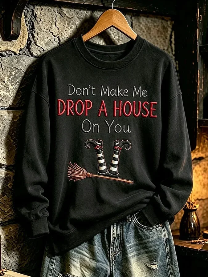 Don't Make Me Drop A House On You Sweatshirt Funny Halloween Clothes Gift For Him Her