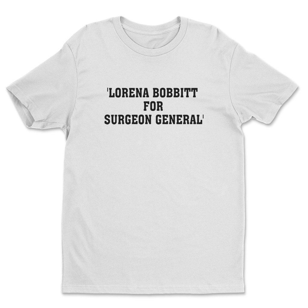 Lorena Bobbitt For Surgeon General Apparel T-Shirt Gift For Comedy Fans