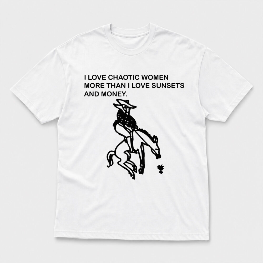 2026 I Love Chaotic Women More Than I Love Sunsets And Money T-Shirt Humor Lovers Shirt Gift Ideas